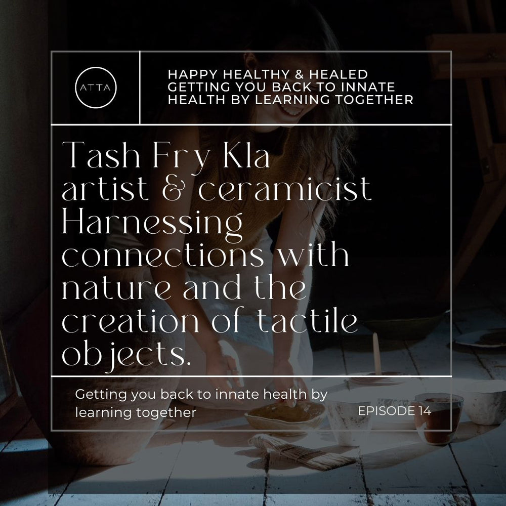 EPISODE 14 ~ Harnessing connection with nature and the creation of tactile objects with Tash Fry Kla
